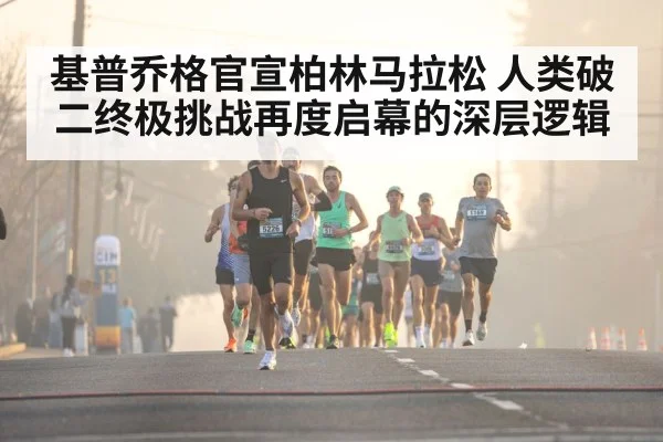 基普乔格官宣柏林马拉松 人类破二终极挑战再度启幕的深层逻辑