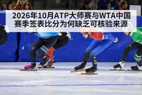 2026年10月ATP大师赛与WTA中国赛季签表比分为何缺乏可核验来源
